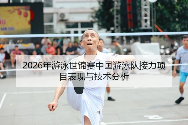 2026年游泳世锦赛中国游泳队接力项目表现与技术分析